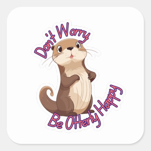 Dont Worry Be Otterly Happy Square Sticker