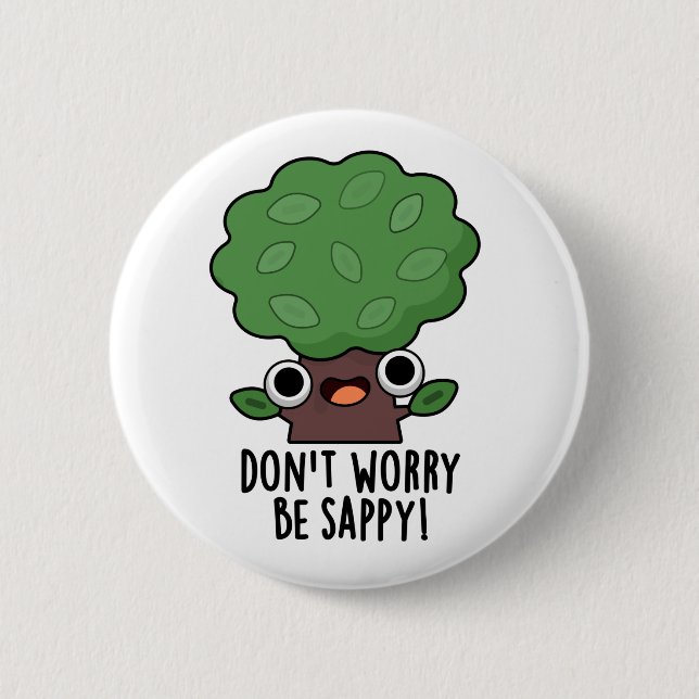 Don't Worry Be Sappy Funny Tree Pun  Button (Front)