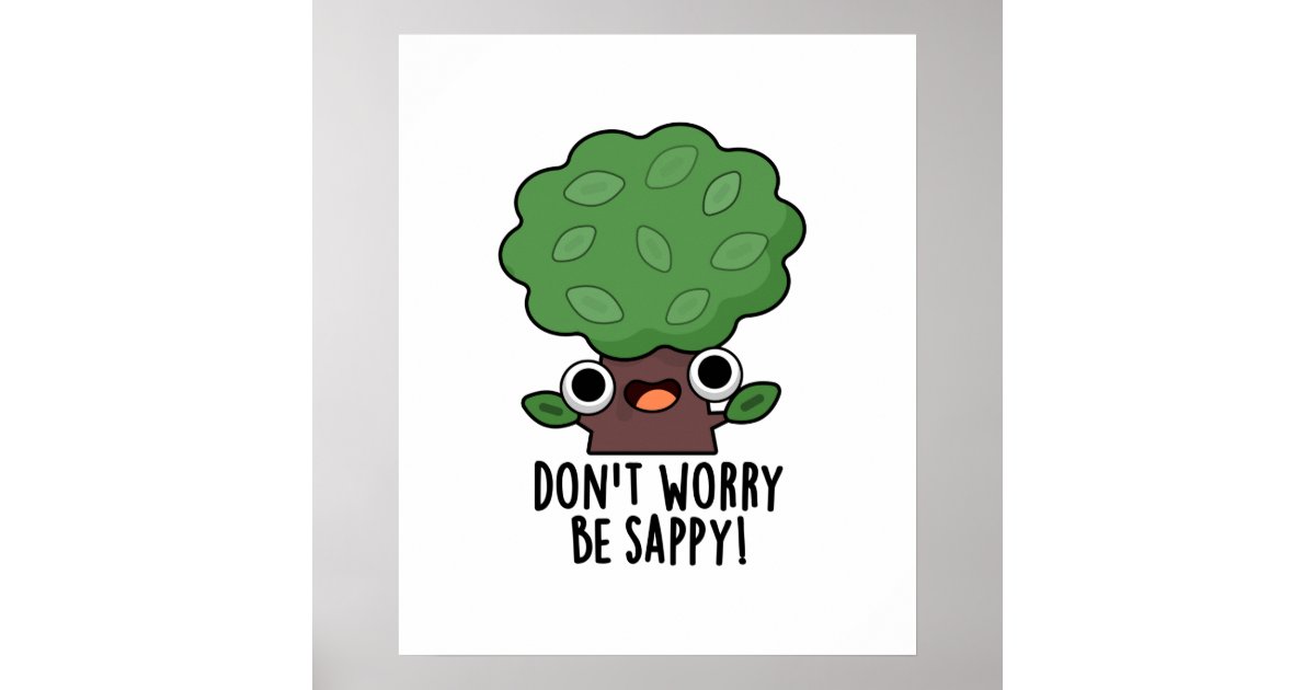 Don't Worry Be Sappy Funny Tree Sap Pun Poster | Zazzle