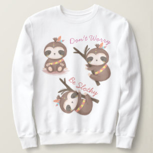 Don't Worry Be Slothy Sweatshirt
