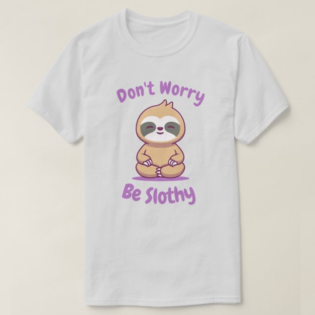 Don't Worry Be Slothy T-Shirt (Design Front)