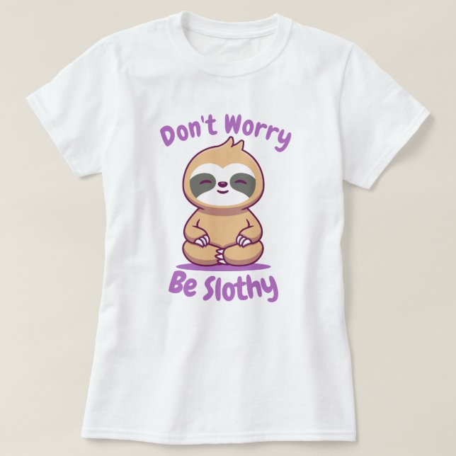 Don't Worry Be Slothy T-Shirt (Design Front)