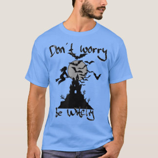 Don't Worry Be Witchy, Witch Haunted House Bats Mo T-Shirt