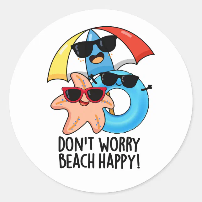 Don T Worry Beach Happy Funny Summer Pun Classic Round Sticker Zazzle