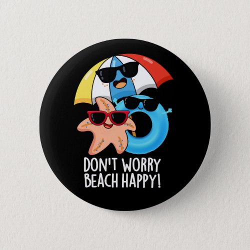 Dont Worry Beach Happy Funny Summer Pun Dark BG Button