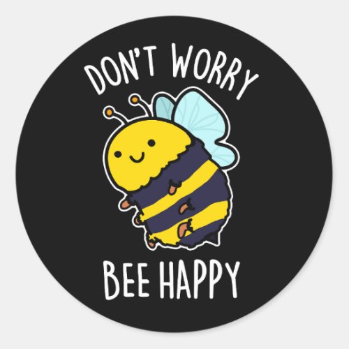 Dont Worry Bee Happy Funny Bee Pun Dark BG Classic Round Sticker