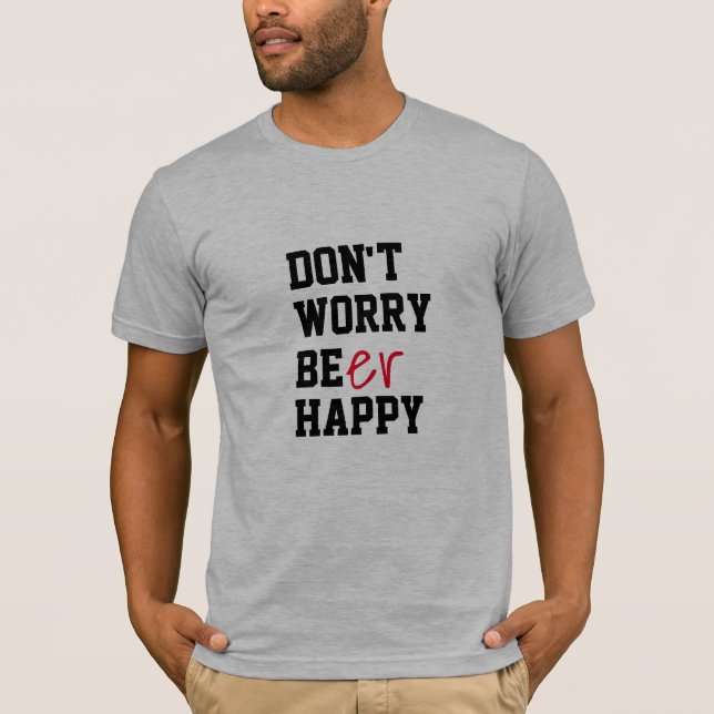 Don't Worry Beer Happy funny bbq summer Beer Humor T-Shirt (Front)