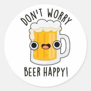 Don't Worry Beer Happy Funny Drink Pun Classic Round Sticker