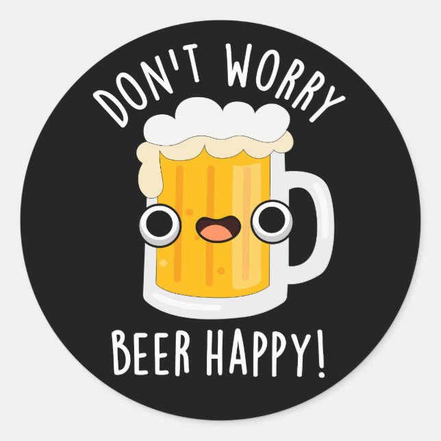 Don't Worry Beer Happy Funny Drink Pun Dark BG Classic Round Sticker (Front)