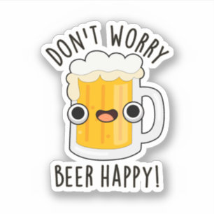 Don't Worry Beer Happy Funny Drink Pun Sticker
