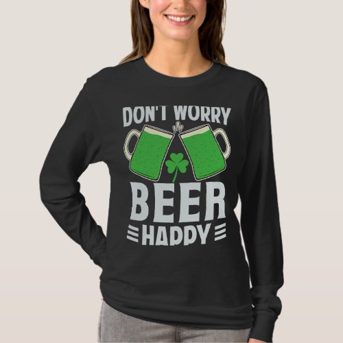 Dont Worry Beer Happy  St Patricks Day T_Shirt