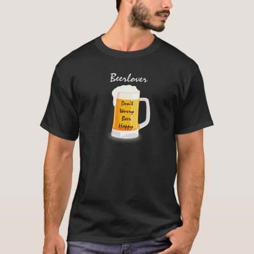 Dont Worry Beer Happy T_Shirt  Fun Beer Lover
