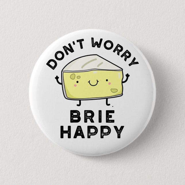 Don't Worry Brie Happy Funny Cheese Pun  Button (Front)