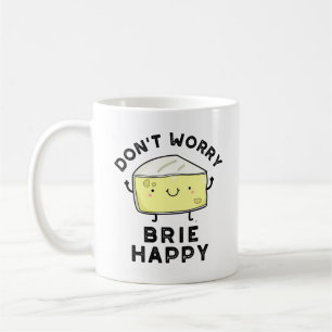 Don't Worry Brie Happy Funny Cheese Pun Coffee Mug