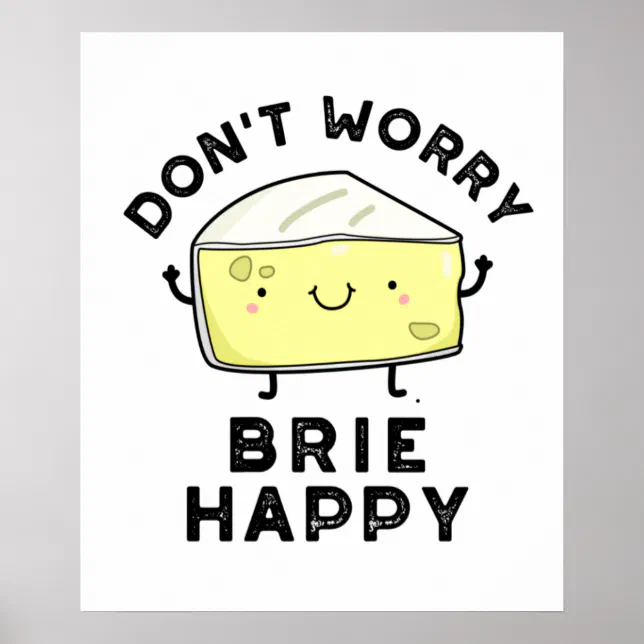 Don't Worry Brie Happy Funny Cheese Pun Poster | Zazzle