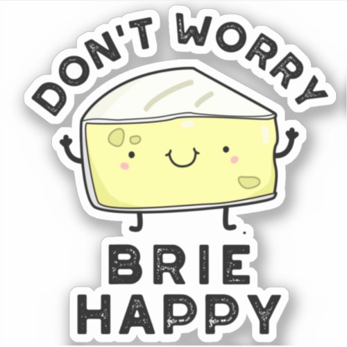 Dont Worry Brie Happy Funny Cheese Pun  Sticker