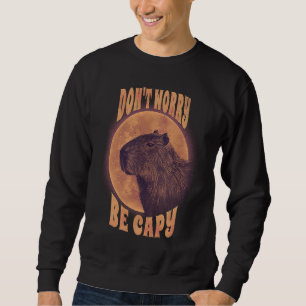 Dont Worry Capy  Animal Pun Capybara Sarcastic Sweatshirt