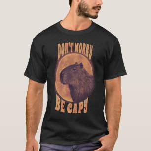 Dont Worry Capy Animal Pun Capybara Sarcastic T-Shirt