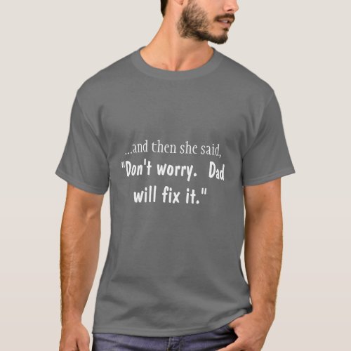 Dont worry  Dad will fix it T_Shirt