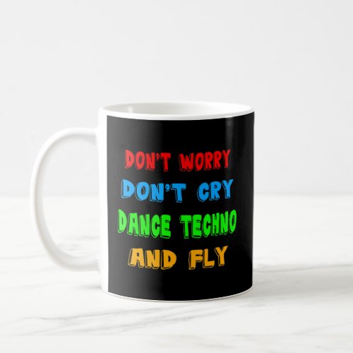 Dont Worry Dont Cry Dance Techno And Fly Rave Mu Coffee Mug