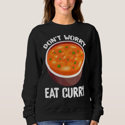Dont Worry Eat Curry Indian  Foodie T Sweatshirt