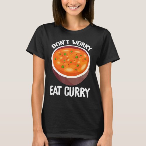 Dont Worry Eat Curry Indian  Foodie T T_Shirt