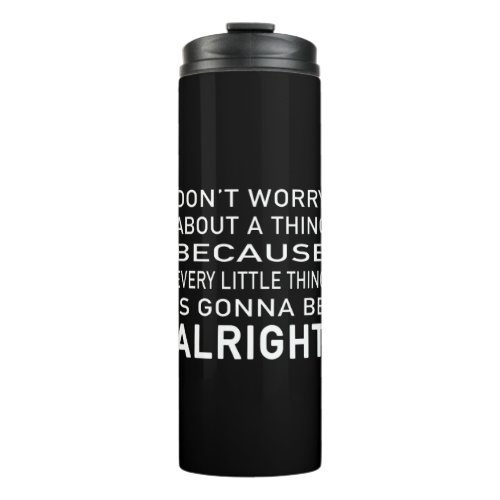Dont worry every little thing is gonna be alright thermal tumbler