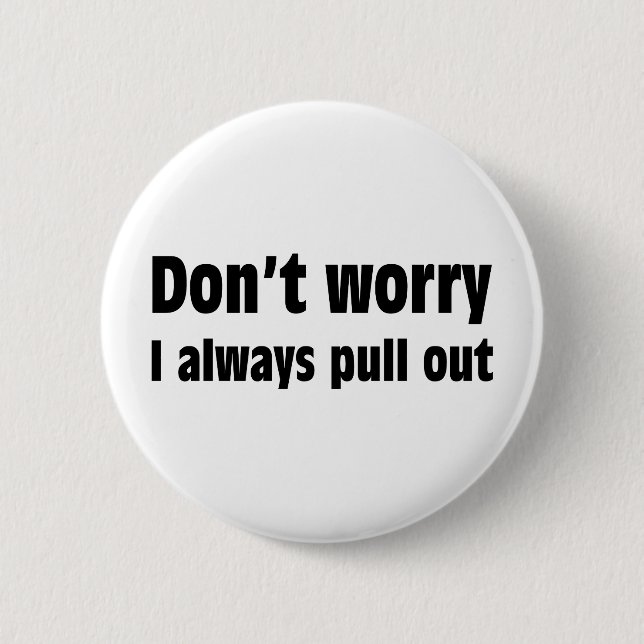 Don't Worry I Always Pull Out Pinback Button (Front)