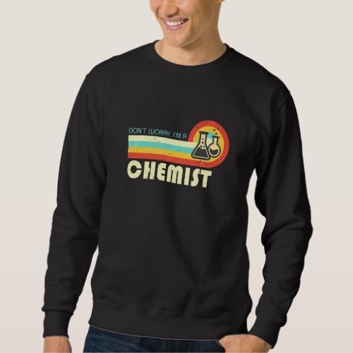 Dont Worry I Am A Chemist  Retro Sweatshirt