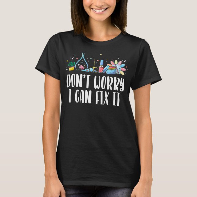 Don't Worry I Can Fix It Funny Nail Artist Tools N T-Shirt (Front)