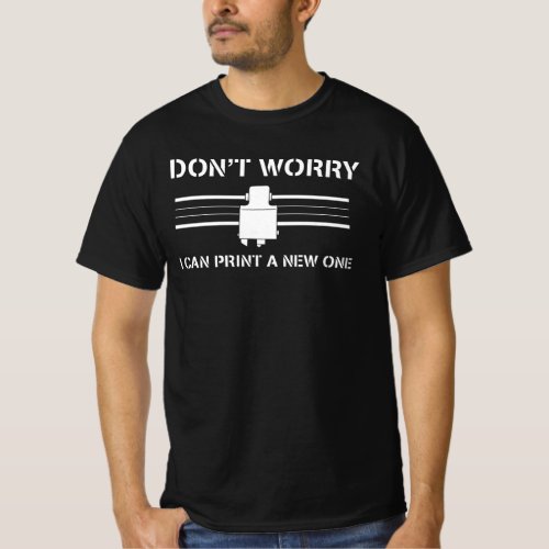 Dont worry I can print a new one 3D Printing T_Shirt