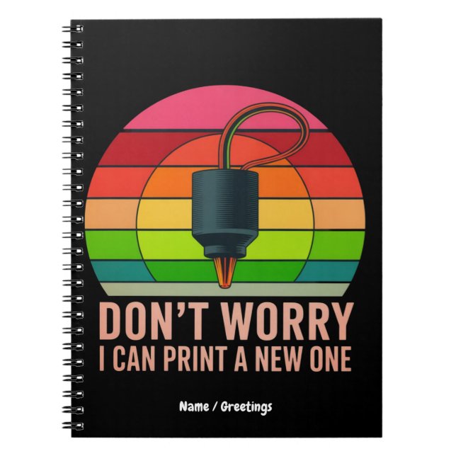 Don't Worry I Can Print a New One Funny 3D Printer Notebook (Front)