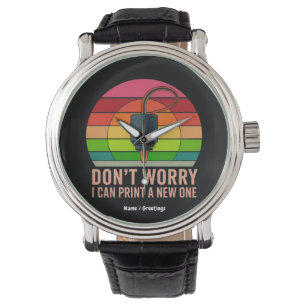 Don't Worry I Can Print a New One Funny 3D Printer Watch