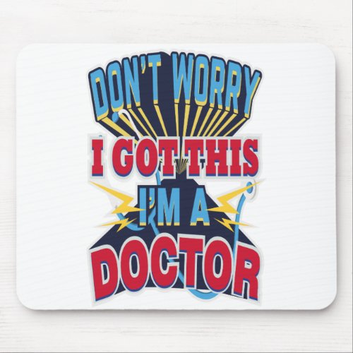 Dont Worry I Got This Im A Doctor Mouse Pad