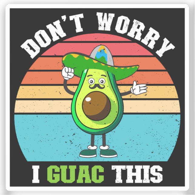 Don't Worry I Guac This Vegetarian Mexican Avocado Sticker (Front)