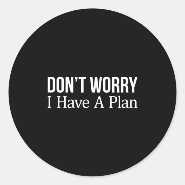 Don't Worry I Have A Plan -  Classic Round Sticker (Front)