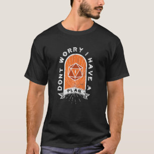 Dont Worry I Have A Plan D20 Game T-Shirt