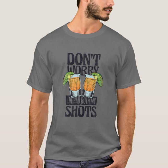 Don't Worry I Have Both My Shots - Funny Tequila T-Shirt (Front)