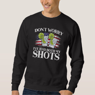 Dont Worry I Have Had Both My Shots For A Tequila Sweatshirt