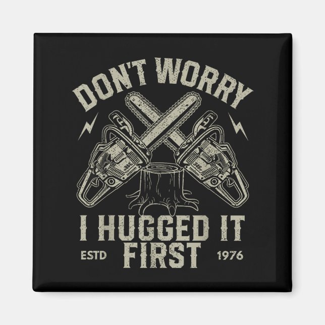 Dont Worry I Hugged It First Funny Lumberjack Logg Magnet (Front)