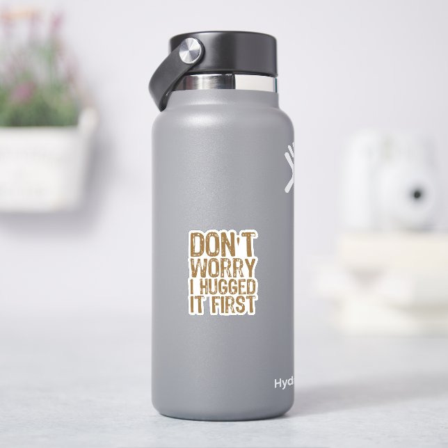 Don't Worry I Hugged It First Sticker (HydroFlask)