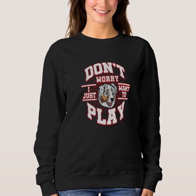 Don't Worry I Just Want To Play Says The Aussie Sh Sweatshirt (Front)