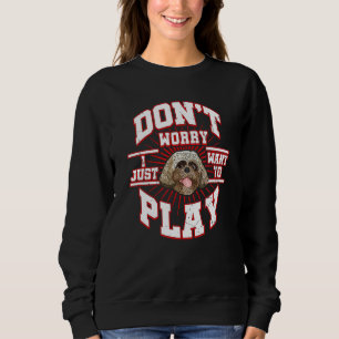 Don't Worry I Just Want To Play Says The Shih Tzu  Sweatshirt