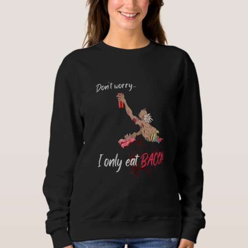 Dont worry I only eat Bacon zombie Halloween meat Sweatshirt