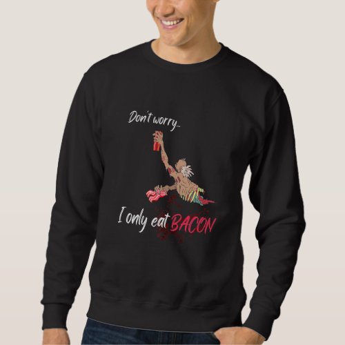 Dont worry I only eat Bacon zombie Halloween meat Sweatshirt