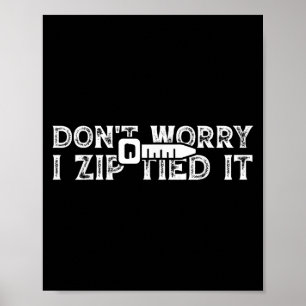 Dont Worry I Zip Tied It Shirt Funny Car Zip Tie T Poster