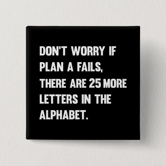 Don't Worry If Plan A Fails.. | Humor Button (Front)