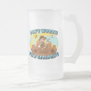 Don't Worry! I'm a Geologist! Frosted Glass Beer Mug