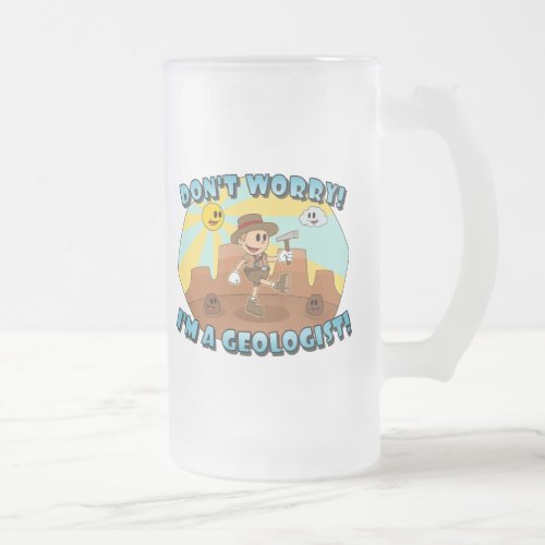 Dont Worry Im a Geologist Frosted Glass Beer Mug
