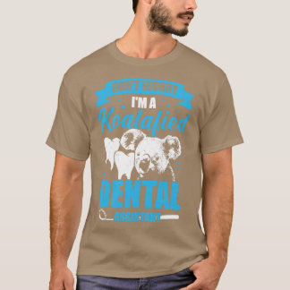 Dont Worry Im A Koalafied Dental Assistant Gift  T-Shirt